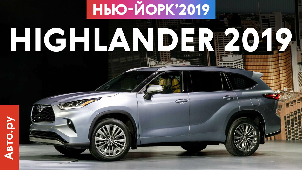 Новый Highlander 2019: самая семейная Тойота, которая стала ещё роскошнее