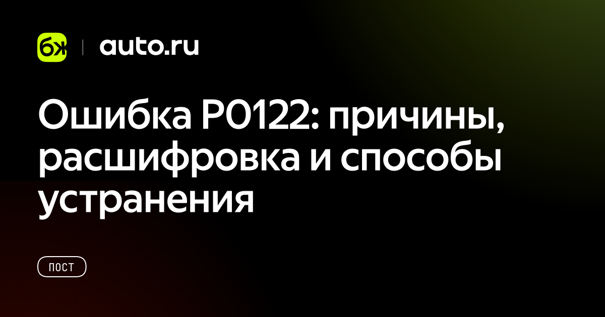 Ошибка P0122: причины, расшифровка и способы устранения - авто.ру